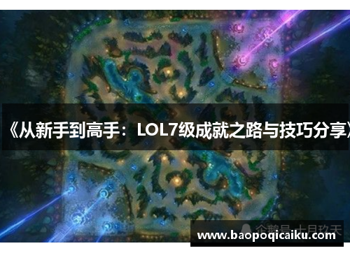 《从新手到高手：LOL7级成就之路与技巧分享》